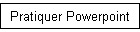 Pratiquer Powerpoint